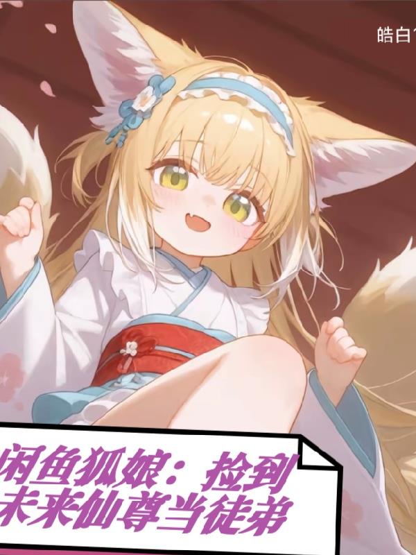 闲鱼狐娘：捡到未来仙尊当徒弟