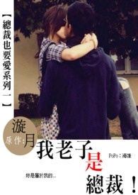 【总裁也要爱系列一】我老子是总裁！